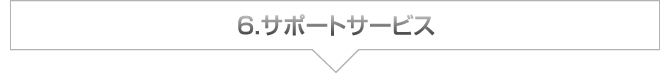 6.サポートサービス 6.サポートサービス